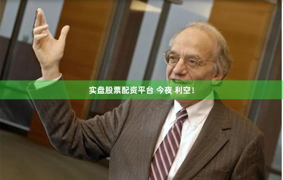 实盘股票配资平台 今夜 利空！