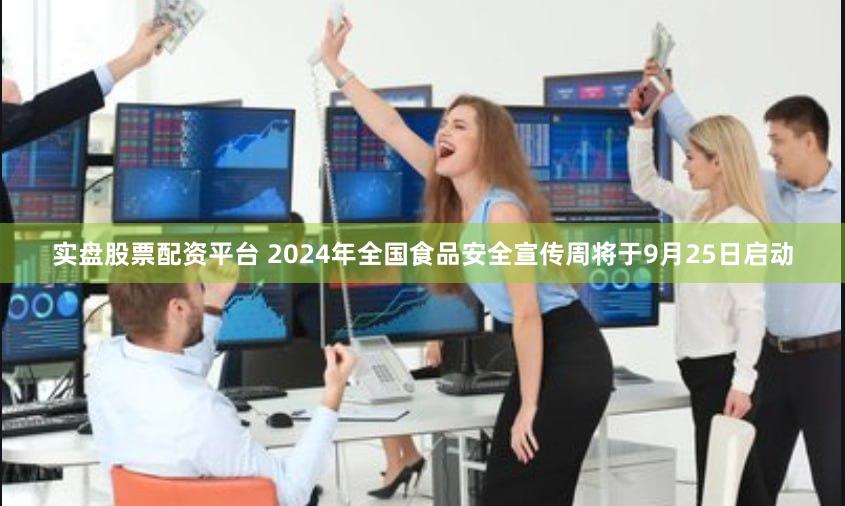 实盘股票配资平台 2024年全国食品安全宣传周将于9月25日启动