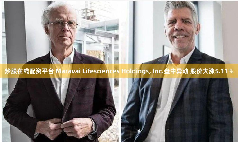 炒股在线配资平台 Maravai Lifesciences Holdings, Inc.盘中异动 股价大涨5.11%