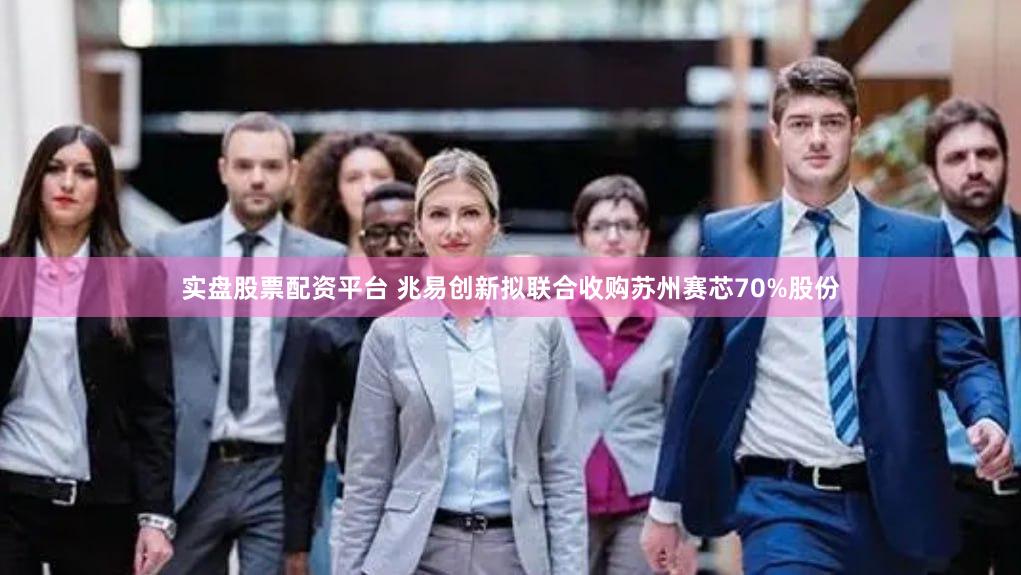 实盘股票配资平台 兆易创新拟联合收购苏州赛芯70%股份